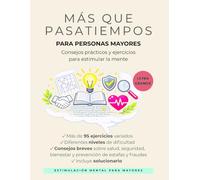 MÁS QUE PASATIEMPOS PARA PERSONAS MAYORES: Ejercicios de estimulación cognitiva y mini consejos para el día a día, el cuidado personal y la prevención de estafas y fraudes