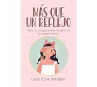 Más que un reflejo (Autocuidado, imagen y bienestar emocional): Como tu imagen puede transformar tu mundo interior