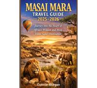 MASAI MARA TRAVEL GUIDE 2025-2026: Journey into the Heart of Africa’s Wildest and Most Iconic Safari Destination