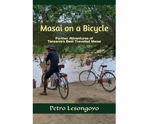 Masai on a Bicycle: Further Adventures of Tanzania's Best Travelled Masai