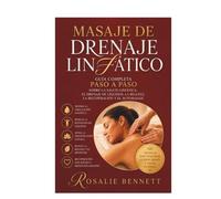 Masaje de drenaje linfático: Guía completa paso a paso sobre la salud linfática, el drenaje de líquidos, la belleza, la recuperación y el automasaje