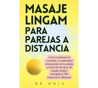 MASAJE LINGAM PARA PAREJAS A DISTANCIA: Cómo mantener la conexión y la intimidad emocional con tu pareja a través de técnicas de masaje Lingam energéticas, ¡SIN importar la distancia!