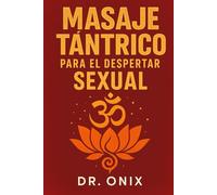 MASAJE TÁNTRICO PARA EL DESPERTAR SEXUAL: Cómo aumentar tu sensibilidad y experimentar el placer con una técnica de masaje de respiración consciente y movimientos circulares, ¡SIN necesidad de práctic