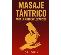 MASAJE TÁNTRICO PARA LA AUTOEXPLORACIÓN: Cómo descubrir nuevas sensaciones y conectar contigo mismo a nivel profundo en SOLO 10 minutos con una técnica de auto-masaje tántrico, ¡SIN necesidad de un te