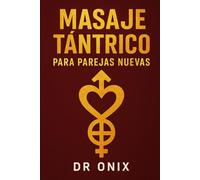 MASAJE TÁNTRICO PARA PAREJAS NUEVAS: Cómo crear una conexión íntima y profunda desde el principio con una técnica de masaje sensorial en SOLO 15 minutos, ¡SIN sentirte incómodo o inseguro!