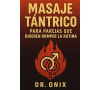 MASAJE TÁNTRICO PARA PAREJAS QUE QUIEREN ROMPER LA RUTINA: Cómo transformar tu vida sexual y emocional con un masaje tántrico de 20 minutos que puedes hacer en casa, ¡SIN necesidad de herramientas o c