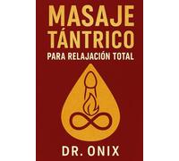 MASAJE TÁNTRICO PARA RELAJACIÓN TOTAL: Cómo liberar el estrés físico y emocional en SOLO 15 minutos con un masaje tántrico basado en la conexión de los chakras, ¡SIN necesidad de largas sesiones de me