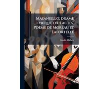 Masaniello; drame lyrique en 4 actes. Poëme de Moreau et Lafortelle