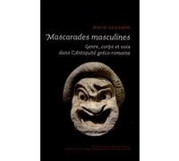 Mascarades masculines. genre, corps, et voix dans l'antiquite greco-romaine Maud W. Gleason (Auteur), Florence Dupont (Postface), Sandra Boehringer (Traduction), Nadine Picard (Traduction)