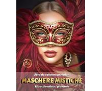 MASCHERE MISTICHE - Libro da Colorare per Adulti | Ritratti Realistici Grayscale (in Scala di Grigi) di Donne con Maschere di Carnevale | per il Relax e la Creatività Consapevole: Edizione italiana