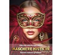 MASCHERE MISTICHE - Libro da Colorare per Adulti | Ritratti Realistici Grayscale (in Scala di Grigi) di Donne con Maschere di Carnevale | per il Relax e la Creatività Consapevole: Edizione italiana