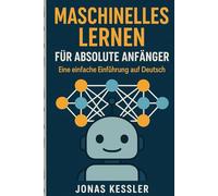 Maschinelles Lernen für absolute Anfänger: Eine einfache Einführung auf Deutsch