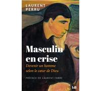 Masculin en crise : Devenir un homme selon le coeur de Dieu
