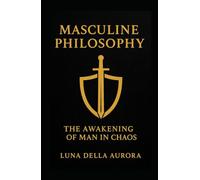Masculine Philosophy - The Awakening of Man in Chaos
