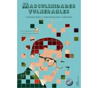 Masculinidades vulnerables. Construcciones y representaciones culturales
