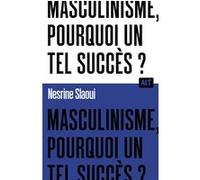 Masculinisme, pourquoi un tel succès ? / Collection ALT Nesrine Slaoui (Auteur)