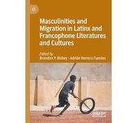 Masculinities and Migration in Latinx and Francophone Literatures and Cultures