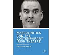 Masculinities And The Contemporary Irish Theatre