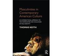 Masculinities In Contemporary American C Thomas California State Polytechnic University Keith, Usa Pomona (Auteur)
