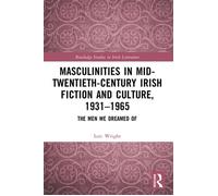 Masculinities in Mid-Twentieth-Century Irish Fiction and Culture, 1931-1965 The Men We Dreamed Of - Loic Wright - Routledge - ebook (ePub) - Livre