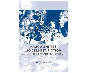 Masculinities, Modernist Fiction And The Urban Public Sphere