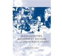 Masculinities Modernist Fiction and the Urban Public Sphere by Scott McCracken Scott McCracken (Auteur)