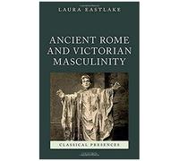 Masculinity And Ancient Rome In The Victorian Cultural Imagination