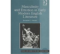 Masculinity and Emotion in Early Modern English Literature, Women and Gender in the Early Modern World Jennifer C. Vaught (Auteur)