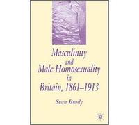 Masculinity And Male Homosexuality in Britain, 1861-1913 Sean Brady (Auteur)