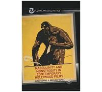 Masculinity And Monstrosity In Contemporary Hollywood Films