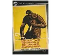 Masculinity And Monstrosity In Contemporary Hollywood Films
