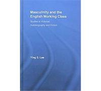 Masculinity and the English Working Class, Studies in Victorian Autobiography and Fiction, Literary Criticism and Cultural Theory Ying S. Lee (Auteur)