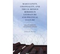 Masculinity, Coloniality, and the US-Mexico Border in Literature and Political Culture: Violent Borders and Gender Orders