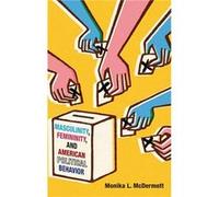 Masculinity Femininity and American Political Behavior by McDermott Monika L Associate Professor of Political Science Associate Professor of Political Sci McDermott Monika L Associate Professor of Pol