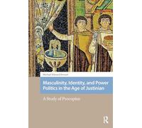Masculinity, Identity, and Power Politics in the Age of Justinian: A Study of Procopius
