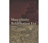 Masculinity in the Reformation Era, SIXTEENTH CENTURY ESSAYS AND STUDIES