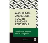 Masculinity & Student Success In Higher Jonathan Bowman, Craig Filar (Auteur)