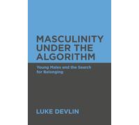 Masculinity Under The Algorithm: Young Males and the Search for Belonging