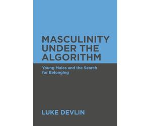 Masculinity Under The Algorithm: Young Males and the Search for Belonging