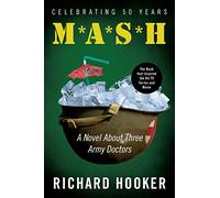 Mash: A Novel About Three Army Doctors-The Classic Military Novel That Inspired the Hit Movie and Television Show, Join the Mash Gang and Experience the Madness