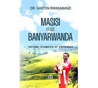 MASISI ET LES BANYARWANDA: Histoire, stigmates et espérance
