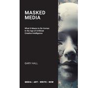 Masked Media: What It Means to Be Human in the Age of Artificial Creative Intelligence
