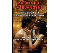 MASKEN DES VERLANGENS: Ein Spiel der Verführung und Macht. Ungekürzte explizite Version.