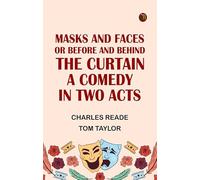 Masks and Faces; or Before and Behind the Curtain A Comedy in Two Acts