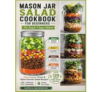 MASON JAR SALAD COOKBOOK FOR BEGINNERS : The Simple 4-Layer Method: 120 Easy Make-Ahead Taco, Caesar, Green & Other Favorite Salad Recipes, 5-Minute Assembly, Fresh for 5 Days