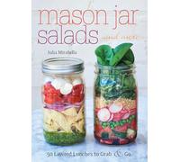 Mason Jar Salads and More: 50 Layered Lunches to Grab and Go