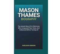 MASON THAMES BIOGRAPHY: The Untold Story Of A Child Actor Who Conquered Fear, Fame, And Hollywood Before Turning 20