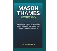 MASON THAMES BIOGRAPHY: The Untold Story Of A Child Actor Who Conquered Fear, Fame, And Hollywood Before Turning 20
