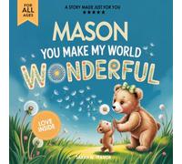 Mason You Make My World Wonderful: A Personalized Bedtime Story Book All About You! (Custom Children's Book Gift)