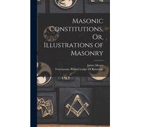 Masonic Constitutions, Or, Illustrations Of Masonry